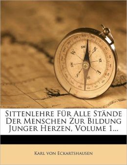 Sittenlehre F r Alle St nde Der Menschen Zur Bildung Junger Herzen, Volume 1...