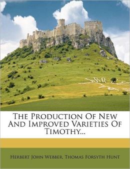 The Production Of New And Improved Varieties Of Timothy...