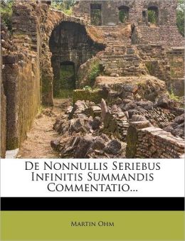 De Nonnullis Seriebus Infinitis Summandis Commentatio... (Latin Edition) Martin Ohm