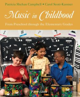 Music in Childhood: From Preschool Through the Elementary Grades Patricia Shehan Campbell and Carol Scott-Kassner