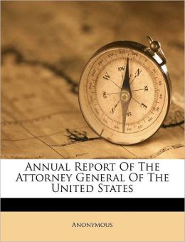 Annual Report Of The Attorney General Of The United States... Anonymous