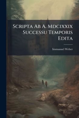 Scripta Ab A. Mdcixxix Successu Temporis Edita
