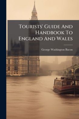 Tourists' Guide And Handbook To England And Wales