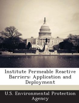 Institute Permeable Reactive Barriers: Application and Deployment U.S. Environmental Protection Agency