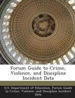 Forum Guide to Crime, Violence, and Discipline Incident Data U.S. Department of Education and Violence and Disc Forum Guide to Crime
