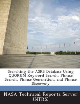 Searching the Asrs Database Using Quorum Keyword Search, Phrase Search, Phrase Generation, and Phrase Discovery