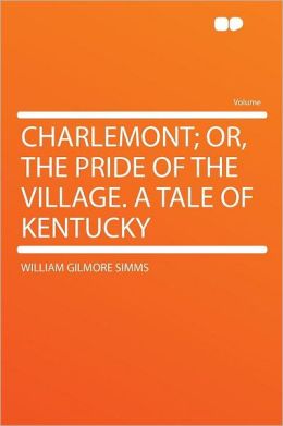 Charlemont; Or, the Pride of the Village. a Tale of Kentucky