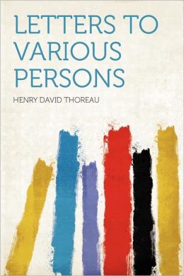 LETTERS TO VARIOUS PERSONS HENRY DAVID THOREAU