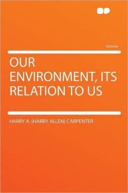 Our Environment, Its Relation to Us