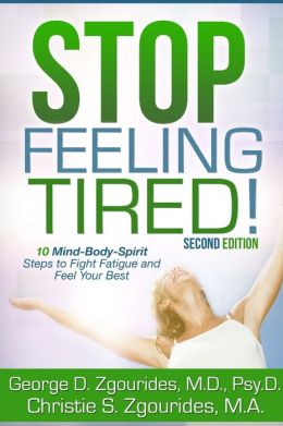 Stop Feeling Tired! 10 Mind-Body Steps to Fight Fatigue and Feel Your Best George D. Zgourides and Christie S. Zgourides