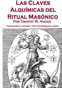 Las Claves Alqu&iacutemicas del Ritual Mas&oacutenico (Spanish Edition) Timothy Hogan