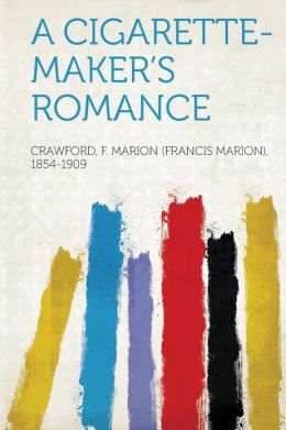 A cigarette-maker's romance F Marion 1854-1909 Crawford