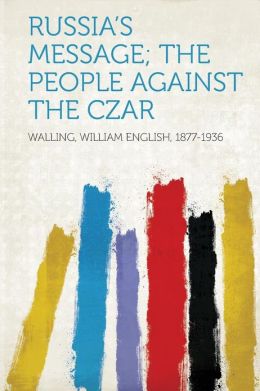Russia's Message; the People Against the Czar