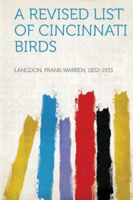 A revised list of Cincinnati birds Frank Warren Langdon