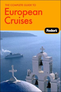 The Complete Guide to European Cruises: A Cruise Lover's Guide to Selecting the Right Trip, with All the Best Ports of Call