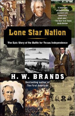 Lone Star Nation: The Epic Story of the Battle for Texas Independence H.W. Brands