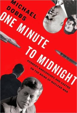 One Minute to Midnight: Kennedy, Khrushchev, and Castro on the Brink of Nuclear War