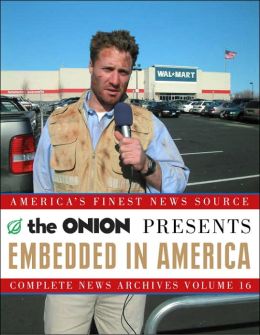 Embedded in America: The Onion Complete News Archives Volume 16 (Onion Ad Nauseam) Onion Editors