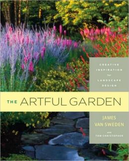 The Artful Garden: Creative Inspiration for Landscape Design James van Sweden and Tom Christopher