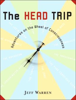 Head Trip: Adventures on the Wheel of Consciousness Jeff Warren