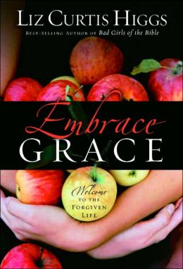 Embrace Grace: Welcome to the Forgiven Life
