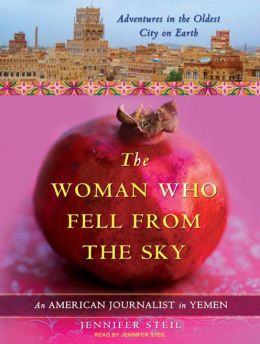 The Woman Who Fell from the Sky: An American Journalist in Yemen Jennifer Steil
