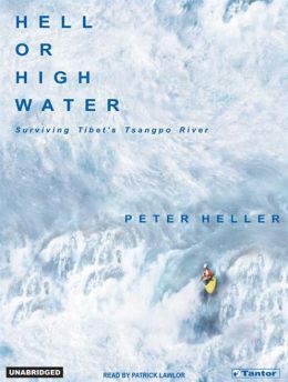 Hell or High Water: Surviving Tibet's Tsangpo River Peter Heller