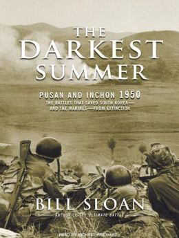 The Darkest Summer: Pusan and Inchon 1950: The Battles That Saved South Korea--and the Marines--from Extinction Bill Sloan
