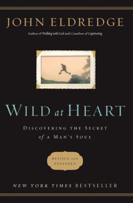 Wild at Heart: Discovering The Secret of a Man's Soul John Eldredge (May 3, 2001)