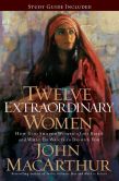 Book Cover Image. Title: Twelve Extraordinary Women:  How God Shaped Women of the Bible, and What He Wants to Do with You, Author: John MacArthur