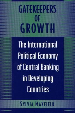 Gatekeepers of Growth: The International Political Economy of Central Banking in Developing Countries