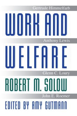 Work and welfare Amy Gutmann, Robert M. Solow