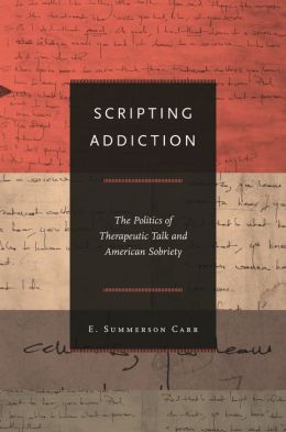Scripting Addiction: The Politics of Therapeutic Talk and American Sobriety