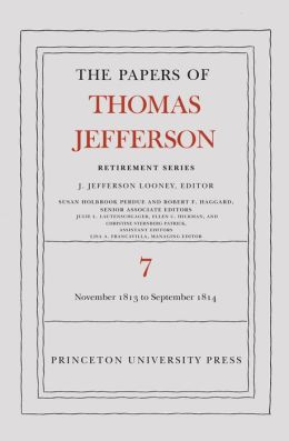 The Papers of Thomas Jefferson, Retirement Series: Volume 7: 28 November 1813 to 30 September 1814: Volume 7: 28 November 1813 to 30 September 1814
