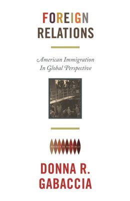 Foreign Relations: American Immigration in Global Perspective