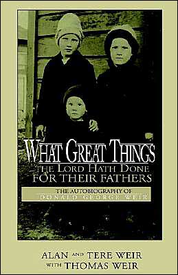 What Great Things the Lord Hath Done for Their Fathers: The Autobiography of Donald George Weir