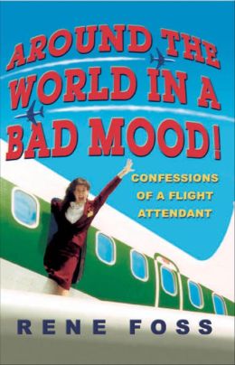 Around the World in a Bad Mood!: Confessions of a Flight Attendant
