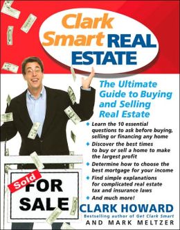 CLARK SMART REAL ESTATE: THE ULTIMATE GUIDE TO BUYING AND SELLING REAL ESTATE Clark Howard and Mark Meltzer