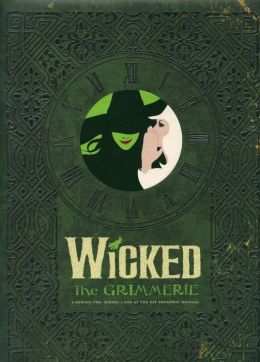 Wicked: The Grimmerie, a Behind-the-Scenes Look at the Hit Broadway Musical (Jan 1, 2005)