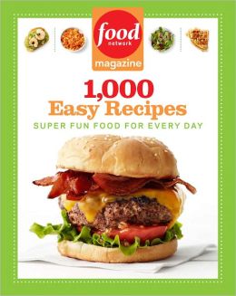 Food Network Magazine 1,000 Easy Recipes: Super Fun Food for Every Day Food Network Magazine