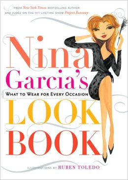 Nina Garcia's Look Book: What to Wear for Every Occasion Nina Garcia and Ruben Toledo