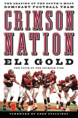 Crimson Nation: The Shaping of the South's Most Dominant Football Team Eli Gold