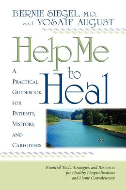Help Me to Heal: A Practical Guidebook for Patients, Visitors, and Caregivers