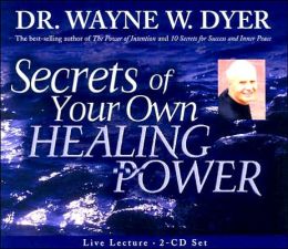 Secrets of Your Own Healing Power Dr. Wayne W. Dyer and Wayne W. Dyer
