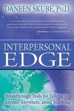 Interpersonal Edge: Breakthrough Tools for Talking to Anyone, Anywhere, about Anything Daneen Skube
