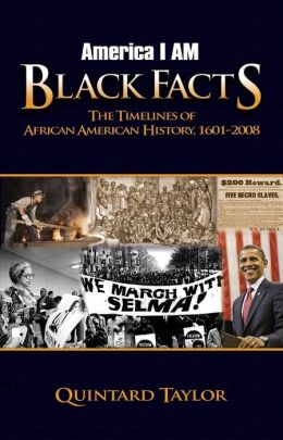 America I AM Black Facts: The Timelines of African American History, 1601-2008 Dr. Quintard Taylor