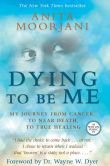 Book Cover Image. Title: Dying To Be Me:  My Journey from Cancer, to Near Death, to True Healing, Author: Anita Moorjani