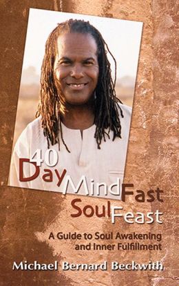 40 Day Mind Fast Soul Feast: A Guide to Soul Awakening and Inner Fulfillment Michael Bernard Beckwith