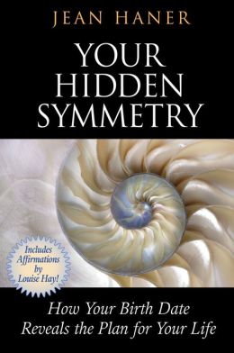 Your Hidden Symmetry: How Your Birth Date Reveals the Plan for Your Life Jean Haner