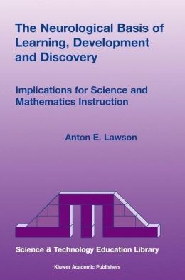 The Neurological Basis of Learning, Development and Discovery: Implications for Science and Mathematics Instruction